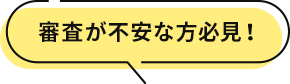 審査が不安な方必見！